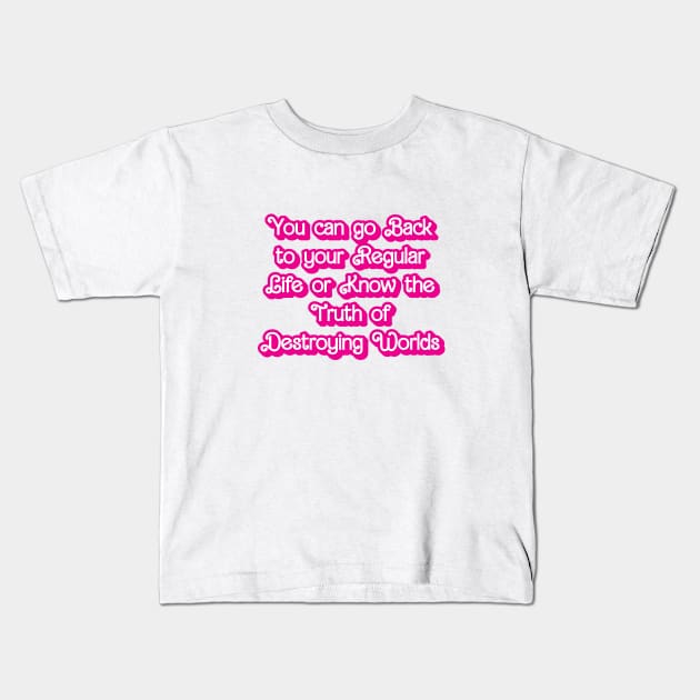 You can go Back to your Regular Life or Know the Truth about Destroying Worlds Kids T-Shirt by theartistmusician